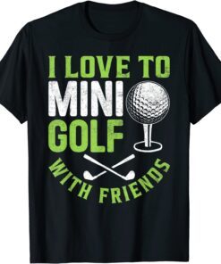 I Love To Mini Golf With Friends Golfers Tee Shirt
