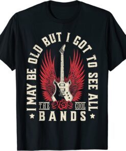 I May Be Old But I Got To See All The Cool Bands Retro Tee Shirt