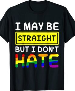 I Maybe Straight But I Don't Hate, Respect LGBTQ Gay Pride Tee Shirt