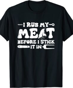 I Rub My Meat Before I Stick It In BBQ Tee Shirt