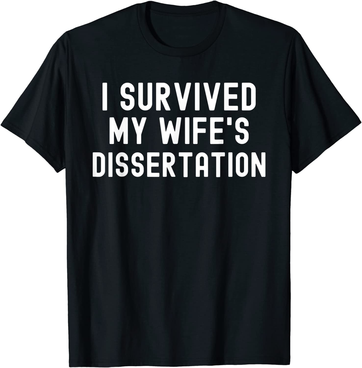 I Survived My Wife’s Dissertation Ph.D. Graduation Tee Shirt I Survived My Wife's Dissertation Ph.D. Graduation T-Shirt