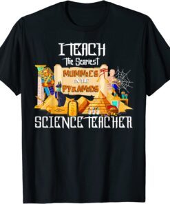 I Teach the Scariest Mummies Halloween Science Teacher Tee Shirt