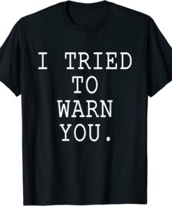 I Tried To Warn You Tee Shirt