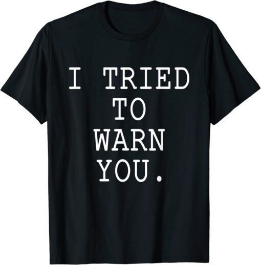 I Tried To Warn You Tee Shirt