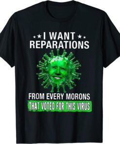 I Want Reparation From Eveyone That Voted For Biden T-Shirt