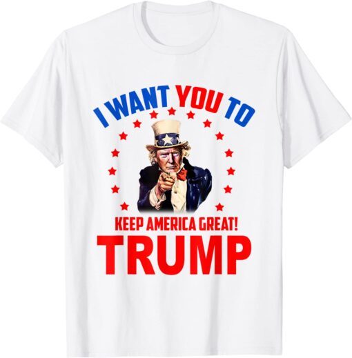 I Want You To Keep America Great Trump Tee Shirt