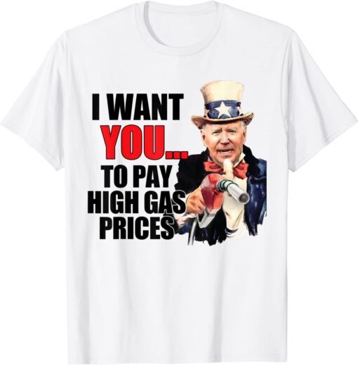 I Want You To Pay High Gas Prices Biden Uncle Sam Tee Shirt