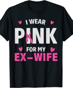 I Wear Pink For My X Wife, Breast Cancer Awareness Ex Wife Tee Shirt