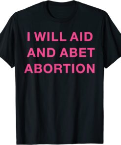 I Will Aid And Abet Abortion Feminist Retro 1973 Pro Choice Tee Shirt