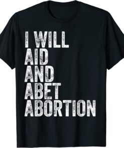 I Will Aid And Abet Abortion Tee Shirt