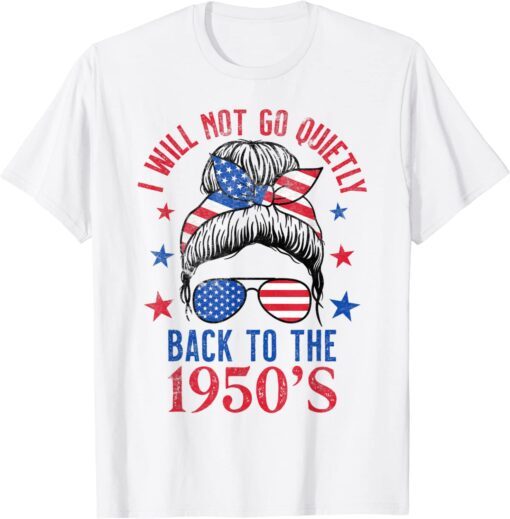 I Will Not Go Quietly Back to the 1950s Women's Rights Tee Shirt