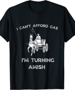 I can't Afford Gas I'm turning Amish Anti Biden Tee Shirt