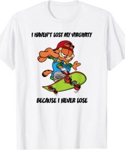 I havent lost my virginity because i never lose Tee Shirt