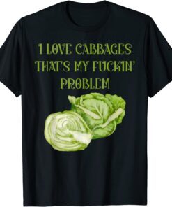 I love cabbages that's my problem Tee Shirt