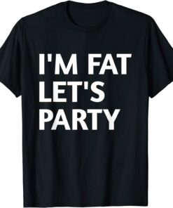 I'M FAT LET'S PARTY Tee Shirt