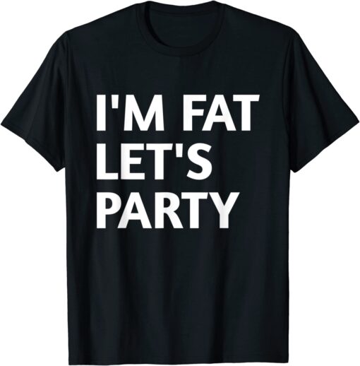 I'M FAT LET'S PARTY Tee Shirt