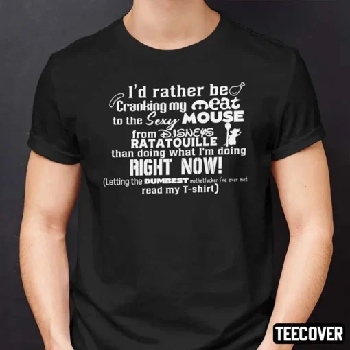 I’d Rather Be Cranking My Meat To The Sexy Mouse From Disneys Ratatouille Tee Shirt