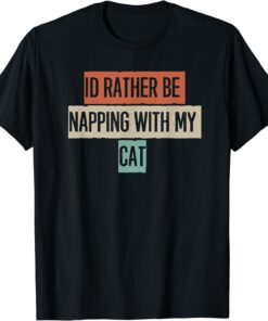 I'd Rather Be Napping With My Cat T-Shirt