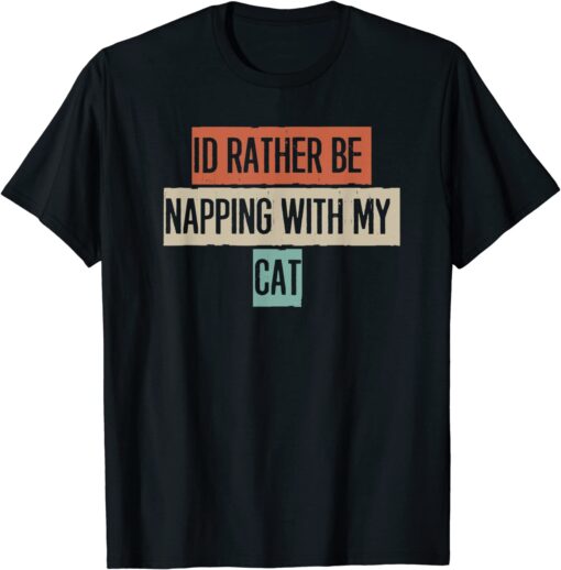 I'd Rather Be Napping With My Cat T-Shirt