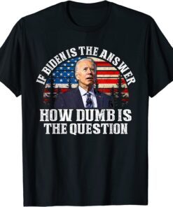 If Biden Is The Answer How Dumb Is The Question anti biden Classic Shirt