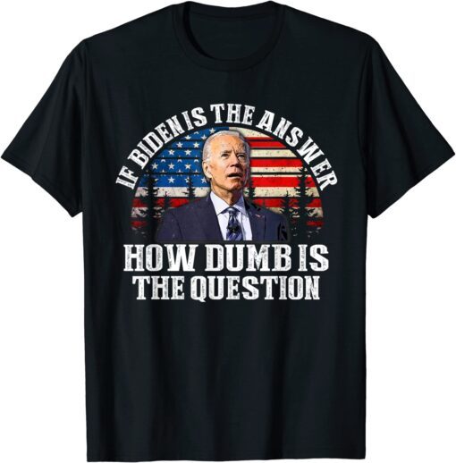 If Biden Is The Answer How Dumb Is The Question anti biden Classic Shirt