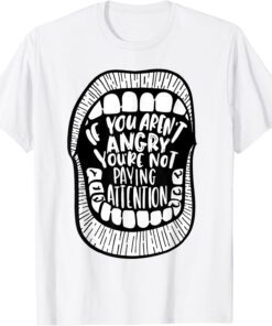 If You Aren't Angry You're Not Paying Attention Tee Shirt