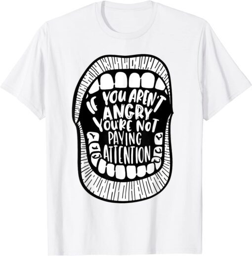 If You Aren't Angry You're Not Paying Attention Tee Shirt