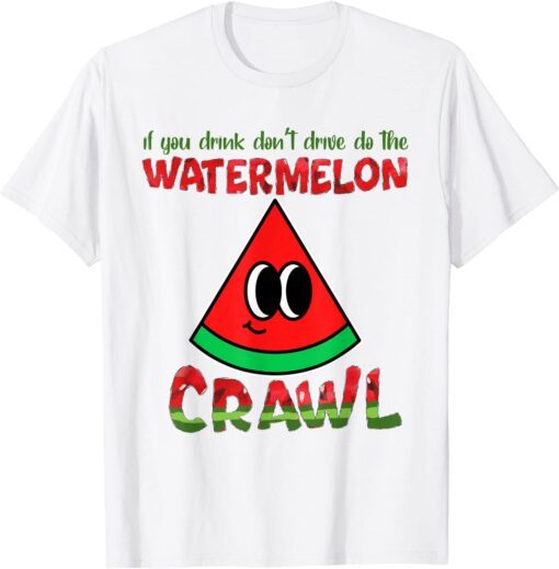 If You Drink Don't Drive Do The Watermelon Crawl Tee Shirt