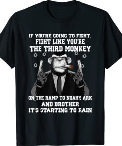 If You're Going To Fight Fight Like The Third Monkey Tee ShirtIf You're Going To Fight Fight Like The Third Monkey Tee Shirt