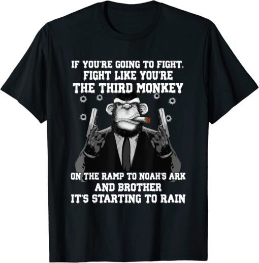 If You're Going To Fight Fight Like The Third Monkey Tee ShirtIf You're Going To Fight Fight Like The Third Monkey Tee Shirt