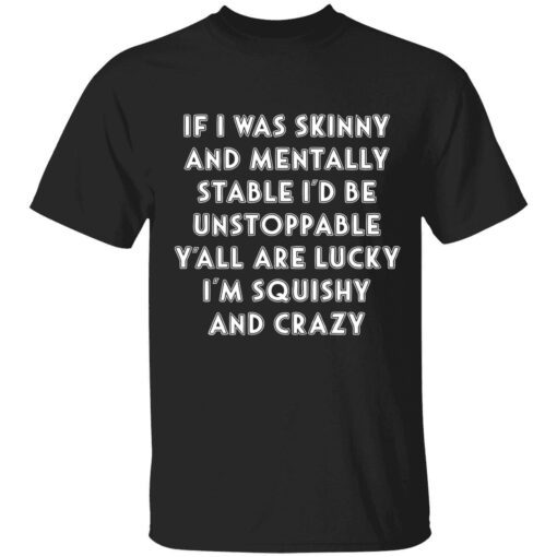 If i was skinny and mentally stable i’d be unstoppable Tee shirt