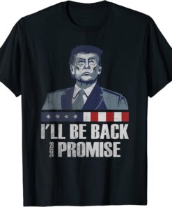 I’ll Be Back Donald Trump 2024 I promise Tee Shirt