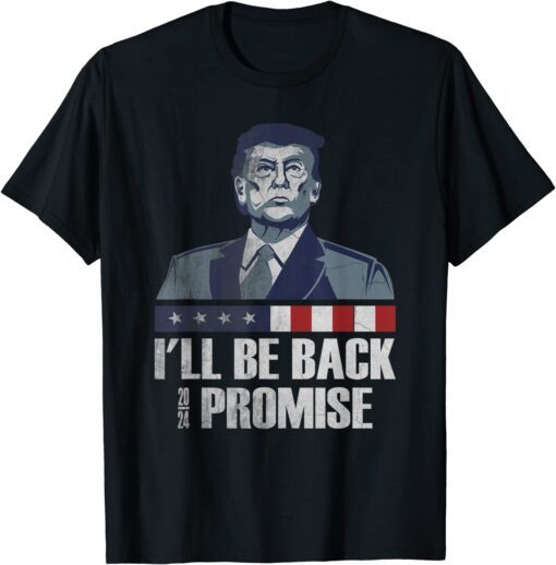 I’ll Be Back Donald Trump 2024 I promise Tee Shirt