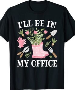 I'll Be In My Office Gardening Garden Plant Gardener Tee Shirt