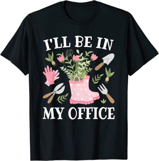 I'll Be In My Office Gardening Garden Plant Gardener Tee Shirt