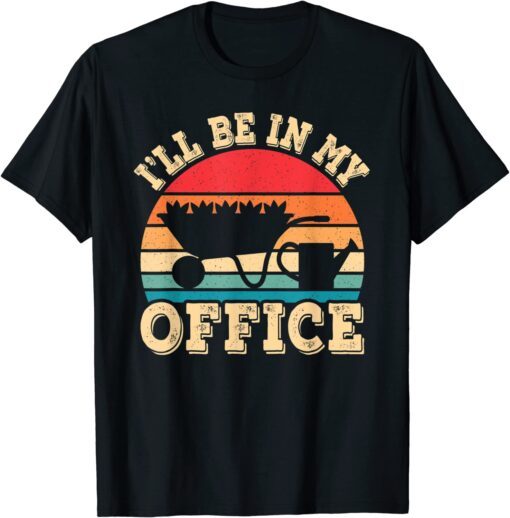 I'll Be In My Office Gardening Retro Gardener Garden Tee Shirt