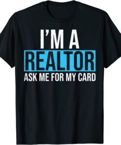 I'm A Realtor Ask me for my Card T-Shirt