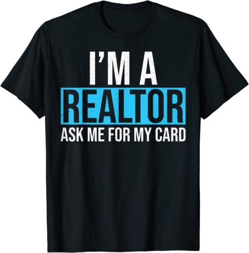 I'm A Realtor Ask me for my Card T-Shirt