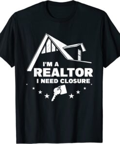 I'm A Realtor I Need Closure Real Estate Agent T-Shirt