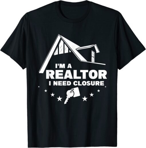 I'm A Realtor I Need Closure Real Estate Agent T-Shirt