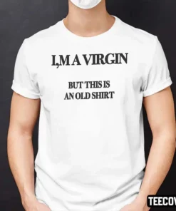 I’m A Virgin But This Is An Old Tee Shirt
