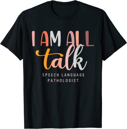 I'm All Talk SLP Speech Language Pathologist Therapy Tee Shirt