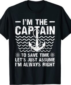 I'm Captain Let's Just Assume I'm Always Right Boat Captain Tee Shirt