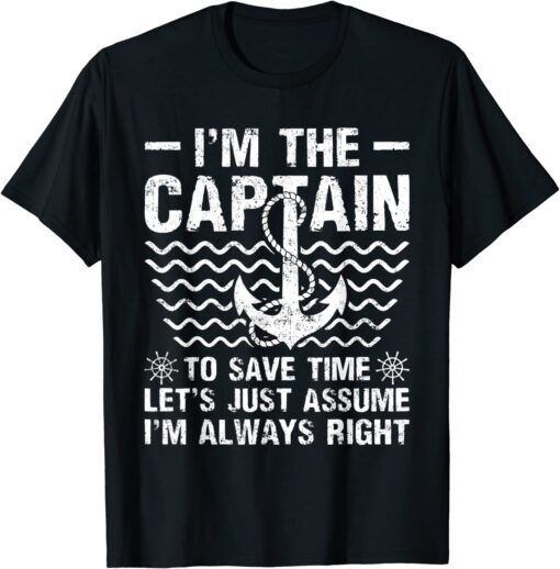 I'm Captain Let's Just Assume I'm Always Right Boat Captain Tee Shirt