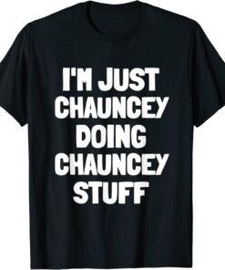 I'm Just Chauncey Doing Chauncey Stuff Tee Shirt