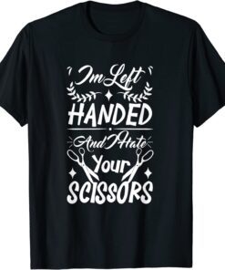 Im Left Handed And I Hate Your Scissors Tee Shirt