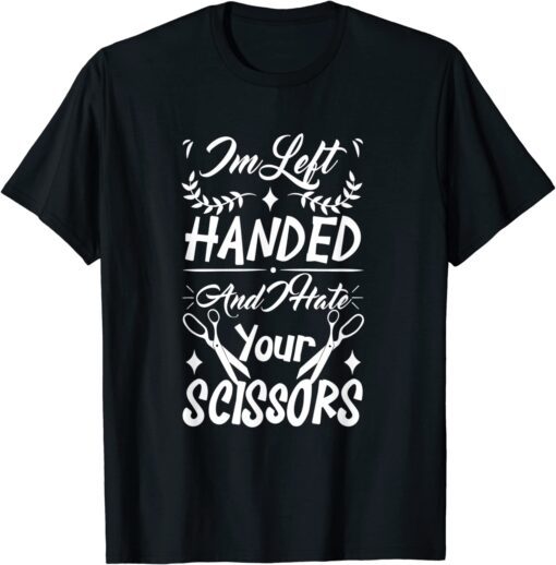 Im Left Handed And I Hate Your Scissors Tee Shirt