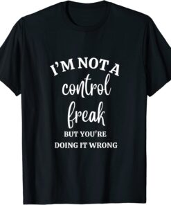 I'm Not A Control Freak Tee Shirt