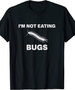 I'm Not Eating Bugs Anti Globalist, Anti Agenda 21 Tee Shirt