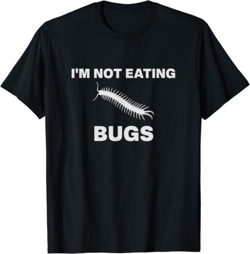 I'm Not Eating Bugs Anti Globalist, Anti Agenda 21 Tee Shirt